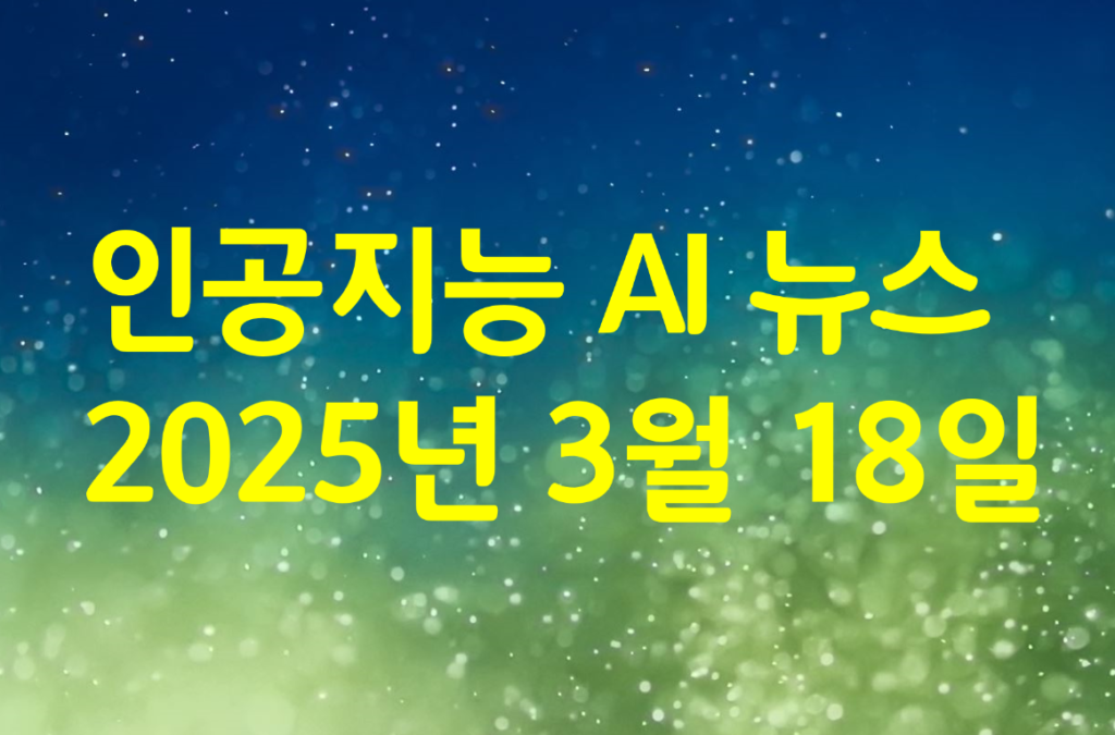 인공지능 AI뉴스-2025년 3월 18일